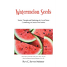 Watermelon Seeds: Stories, Thoughts and Ponderings of a Local Pastor Considering the Seeds of the Faithful