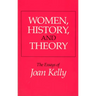 Women, History, and Theory: The Essays of Joan Kelly