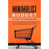 Minimalist Budget: 30 Days to Minimalism! Discover Amazing Benefits and Powerful Strategies of Minimalist Budgeting to Save Money, Pay Off Debt, Avoid