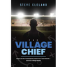The Village Chief: How to Be the Youth Sports Coach Your Team Wants ... and Your Village Needs