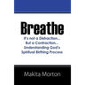 Breathe: It's not a Distraction...But a Contraction...Understanding God's Spiritual Birthing Process