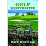 Golf Westchester: A Tee To Green Encyclopedia