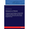 Shakespeare as a Physician: Comprising every word which in any way relates to medicine, surgery or obstetrics, found in the complete works of that wri