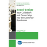 Board-Seeker: Your Guidebook and Career Map into the Corporate Boardroom