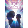 The Spirit of Parenting: Fifty Thoughts on Loving Your Child (and Everyone Else, Including Yourself)