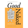 Good Naked: How to Write More, Write Better, and Be Happier. Revised and Expanded Edition.