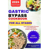 Gastric Bypass Cookbook for All Stages: Easy and Healthy Recipes to Eat Well after Weight Loss Surgery