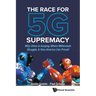 The Race for 5g Supremacy: The: Why China Is Surging