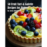 50 Fruit Tart & Galette Recipes for Home