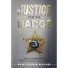 Justice For the Badge: Captain Arthur Jackson, Jr. A Memoir of His Life and Time With the Martin County Sheriff's Office: The Good, The Bad,