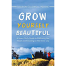 Grow Yourself Beautiful: A Smart Girl's Guide to Following Her Heart and Focusing on Her Inner Joy