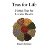 Teas for Life: 101 Herbal Teas for Greater Health