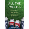 All the Sweeter: Families Share Their Stories of Adopting from Foster Care