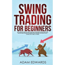 Swing Trading for Beginners: The Complete Guide on How to Become a Profitable Trader Using These Proven Swing Trading Techniques and Strategies. Inclu