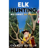 Elk Hunting: My First 50 Years