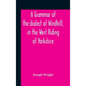 A Grammar Of The Dialect Of Windhill, In The West Riding Of Yorkshire