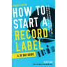 How to Start a Record Label - A 30 Day Guide: A Simplified Approach to Building and Growing a Successful Record Label