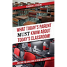 What Today's Parent MUST Know About Today's Classroom!: Meeting the Challenge of New Age Learners