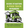 Guide Starting A Food Truck Business: How To Start, Manage & Grow Your Food Truck Business: Social Media Strategies To Succeed In The Food Truck Busin