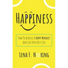 Happiness: How To Achieve A Happy Mindset And Live Your Best Life