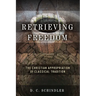 Retrieving Freedom: The Christian Appropriation of Classical Tradition
