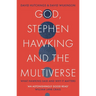 God, Stephen Hawking and the Multiverse: What Hawking Said and Why It Matters