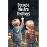 Because We Are Brothers
