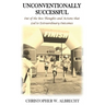 Unconventionally Successful: Out of the Box Thoughts and Actions that Led to Extraordinary Outcomes