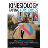 Kinesiology Taping for Horses: The Complete Guide to Taping for Equine Health, Fitness and Performance