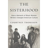 The Sisterhood: How a Network of Black Women Writers Changed American Culture