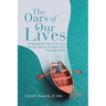 The Oars of Our Lives: Navigating The Oars Of Our Lives Through Making The Right Christ Honoring Choices