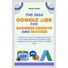 The 2024 Google Ads for Business Growth and Success Blueprint: Unleash the Power of Google Ads to Make Your Business Standout, Get Quality Leads, Maxi