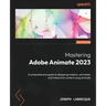 Mastering Adobe Animate 2023 - Third Edition: A comprehensive guide to designing modern, animated, and interactive content using Animate