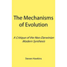 The Mechanisms of Evolution: A Critique of the Neo-Darwinian Modern Synthesis