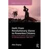 Haiti: From Revolutionary Slaves to Powerless Citizens: Essays on the Politics and Economics of Underdevelopment, 1804-2013