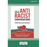 How to Have Antiracist Conversations: Embracing Our Full Humanity to Challenge White Supremacy (16pt Large Print Edition)