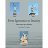 From Ignorance to Insanity: (Observations of an Old Man)
