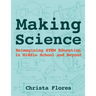 Making Science: Reimagining STEM Education in Middle School and Beyond