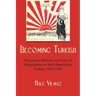 Becoming Turkish: Nationalist Reforms and Cultural Negotiations in Early Republican Turkey 1923-1945