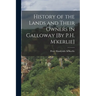 History of the Lands and Their Owners in Galloway [By P.H. M'kerlie]