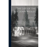 The Life of the Rev. John Wesley ...: Collected From His Private Papers and Printed Works; and Written at the Request of His Executors. to Which Is Pr