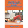 Pelvic Floor Exercises for Women: Strengthening The Foundation On How Pelvic Floor Exercises Address Stress Incontinence And Improve Daily Life
