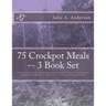 75 Crockpot Meals -- 3 Book Set: Delicious, easy, healthy Crockpot Meat (beef and pork), Crockpot Chicken, Crockpot Breakfast in 3 Steps or Less (Incl