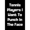 Tennis Players I Want To Punch In The Face