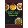 The Heart Healthy Slow Cooker Cookbook: Effortless Slow Cooker Recipes for a Strong Heart