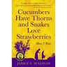 Cucumbers Have Thorns and Snakes Love Strawberries (a Story of Courage, Faith and Survival): A Story of Courage, Faith, and Survival