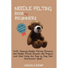 Needle Felting Book for Beginners: Craft Amazing Needle Felting Patterns, and Needle Felted Animals and Projects with Wool Using this Step by Step Use