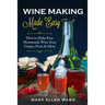 Wine Making Made Easy: How to Make Easy Homemade Wine from Grapes, Fruit, & More