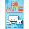 Lean Analytics: How to Use Data to Track, Optimize, Improve and Accelerate Your Startup Business (Lean Guides with Scrum, Sprint, Kanban, DSDM, XP & C