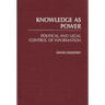 Knowledge as Power: Political and Legal Control of Information
